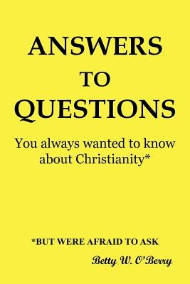 Answers to Questions You Always Wanted to Know about Christianity: But Were Afraid to Ask by O'Berry, Betty W.