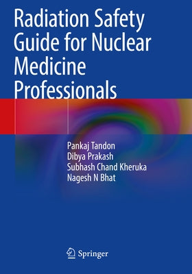 Radiation Safety Guide for Nuclear Medicine Professionals by Tandon, Pankaj