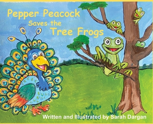 Pepper Peacock Saves the Tree Frogs by Dargan, Sarah V.
