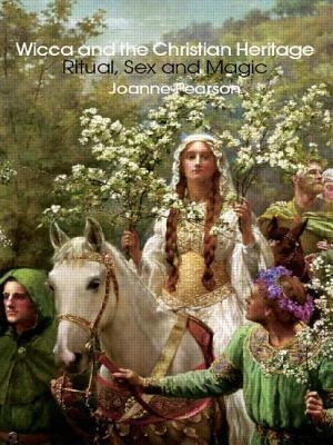 Wicca and the Christian Heritage: Ritual, Sex and Magic by Pearson, Joanne