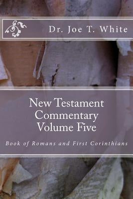 New Testament Commentary Volume Five: Book of Romans & 1 Corinthians by White, Joe T.