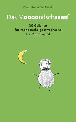Das Moooondschaaaaf: 30 Gdichte für mondsüchtige Rwachsene im Mond-April by Mundil, Renier-FrÃ©duman