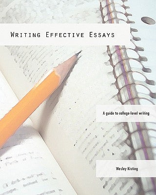 Writing Effective Essays: A Guide To College-Level Writing by Kisting, Wesley