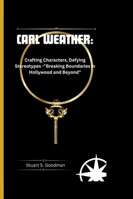 Carl Weathers: Crafting Characters, Defying Stereotypes -"Breaking Boundaries in Hollywood and Beyond" by S. Goodman, Stuart