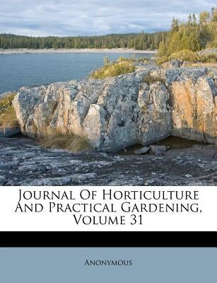 Journal Of Horticulture And Practical Gardening, Volume 31 by Anonymous