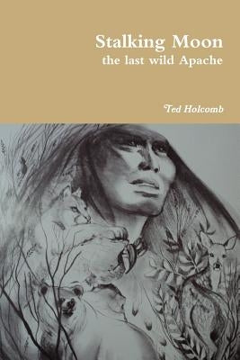 Stalking Moon the last wild Apache by Holcomb, Ted