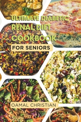 Ultimate Diabetic Renal Diet Cookbook for Seniors: An Easy Guide to Delicious Recipes for Kidney Health, Blood Pressure, Low Sodium, Protein, Potassiu by Christian, Oamal