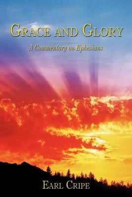 Grace and Glory: A Commentary on Ephesians by Cripe, Earl