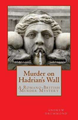 Murder on Hadrian's Wall: A Romano-British Murder Mystery by Drummond, Andrew