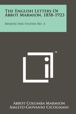 The English Letters Of Abbot Marmion, 1858-1923: Benedictine Studies No. 4 by Marmion, Abbot Columba
