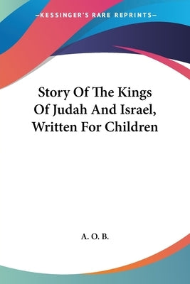 Story Of The Kings Of Judah And Israel, Written For Children by A. O. B.