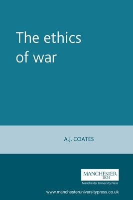 The Ethics of War by Coates, A. J.