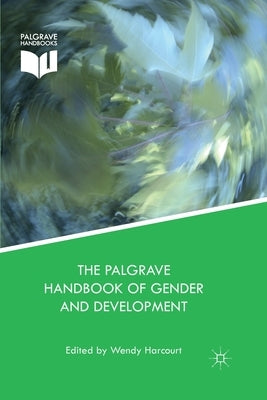 The Palgrave Handbook of Gender and Development: Critical Engagements in Feminist Theory and Practice by Harcourt, Wendy