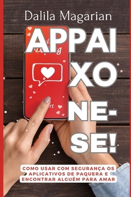 Appaixone-Se!: Como usar com segurança os aplicativos de paquera e encontrar alguém para amar by Magarian, Dalila