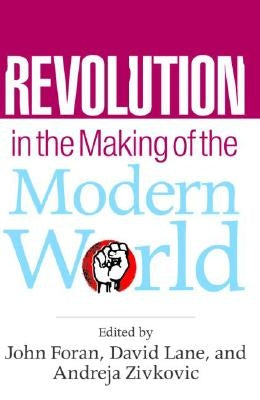 Revolution in the Making of the Modern World: Social Identities, Globalization and Modernity by Foran, John