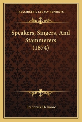 Speakers, Singers, And Stammerers (1874) by Helmore, Frederick