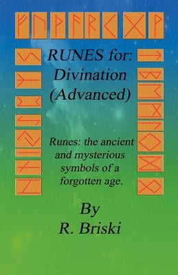 RUNES for: Divination (Advanced): Runes: the ancient and mysterious symbols of a forgotten age. by Briski, R.