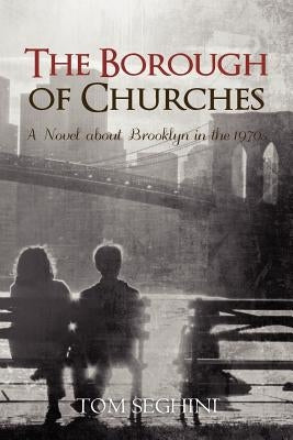 The Borough of Churches: A Novel about Brooklyn in the 1970s by Seghini, Tom