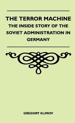 The Terror Machine - The Inside Story Of The Soviet Administration In Germany by Klimov, Gregory