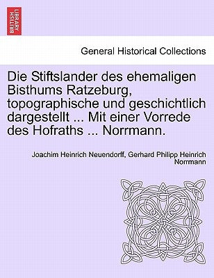 Die Stiftslander Des Ehemaligen Bisthums Ratzeburg, Topographische Und Geschichtlich Dargestellt ... Mit Einer Vorrede Des Hofraths ... Norrmann. by Neuendorff, Joachim Heinrich