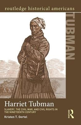 Harriet Tubman: Slavery, the Civil War, and Civil Rights in the 19th Century by Oertel, Kristen T.