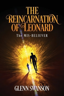 The Reincarnation of Leonard: The MIS-BELIEVER by Swanson, Glenn