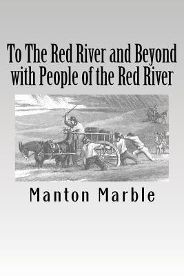 To The Red River and Beyond with People of the Red River by Marble, Manton