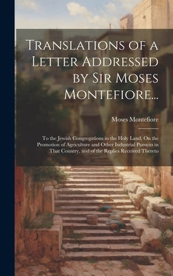 Translations of a Letter Addressed by Sir Moses Montefiore...: To the Jewish Congregations in the Holy Land, On the Promotion of Agriculture and Other by Montefiore, Moses
