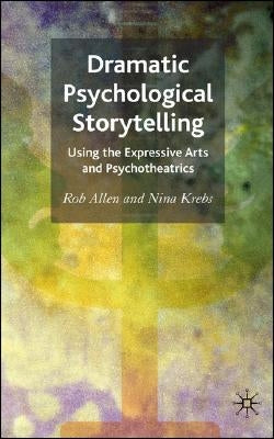Dramatic Psychological Storytelling: Using the Expressive Arts and Psychotheatrics by Allen, R.