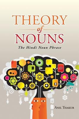 Theory of Nouns: The Hindi Noun Phrase by Thakur, Anil