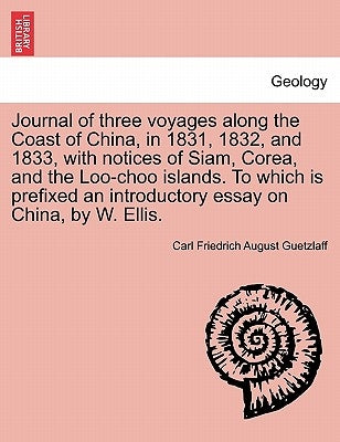 Journal of Three Voyages Along the Coast of China, in 1831, 1832, and 1833, with Notices of Siam, Corea, and the Loo-Choo Islands. to Which Is Prefixe by Guetzlaff, Carl Friedrich August