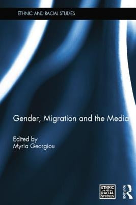 Gender, Migration and the Media by Georgiou, Myria