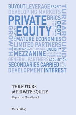 The Future of Private Equity: Beyond the Mega Buyout by Bishop, Mark