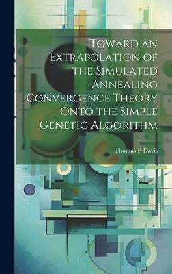 Toward an Extrapolation of the Simulated Annealing Convergence Theory Onto the Simple Genetic Algorithm by Davis, Thomas E.