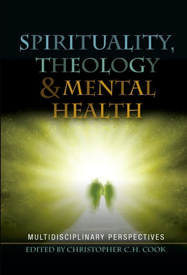 Spirituality, Theology and Mental Health: Interdisciplinary Perspectives by Cook, Christopher