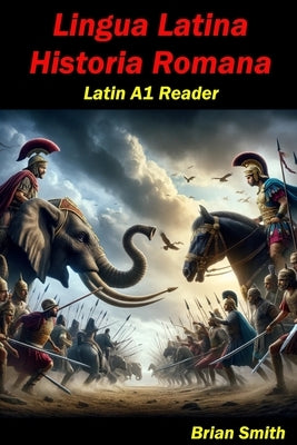 Lingua Latina Historia Romana: Latin A1 Reader by Smith, Brian