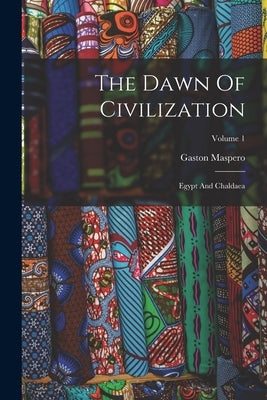 The Dawn Of Civilization: Egypt And Chaldaea; Volume 1 by Maspero, Gaston
