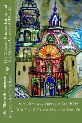 The Moorish Princess Fatima and the Golden City of Al'Dorado by Baca J. D., Ignacio Arechar