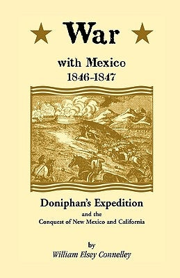 War with Mexico, 1846-1847: Doniphan's Expedition and the Conquest of New Mexico and California by Connely, William Elsey