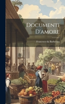 Documenti d'amore by Barberino, Francesco Da 1264-1348