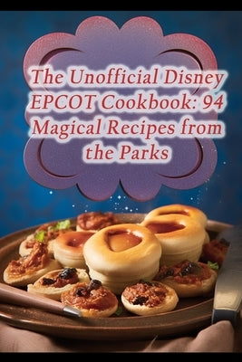 The Unofficial Disney EPCOT Cookbook: 94 Magical Recipes from the Parks by Miya, Tacos And Tequila