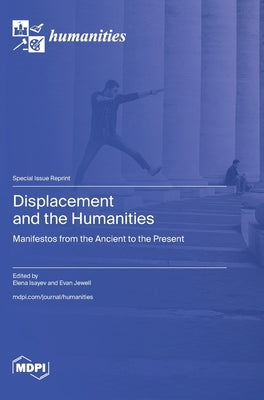 Displacement and the Humanities: Manifestos from the Ancient to the Present by Isayev, Elena