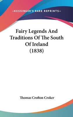 Fairy Legends And Traditions Of The South Of Ireland (1838) by Croker, Thomas Crofton