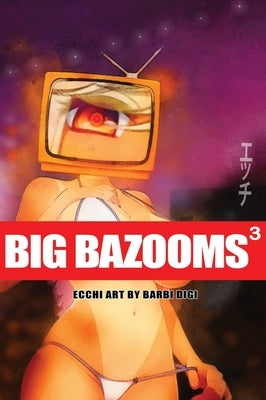 BIG BAZOOMS 3 - Busty Girls with Big Boobs: Ecchi Art - [Hardback] - 18+ by Digi, Barbi