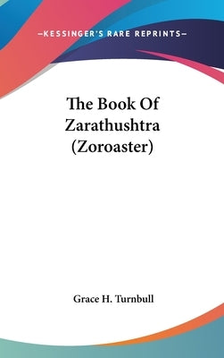 The Book Of Zarathushtra (Zoroaster) by Turnbull, Grace H.
