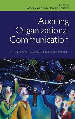 Auditing Organizational Communication: A Handbook of Research, Theory and Practice by Hargie, Owen