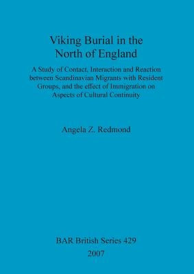 Viking Burial in the North of England: A study of Contact, Interaction and Reaction between Scandinavian Migrants with Resident Groups, and the effect by Redmond, Angela Z.