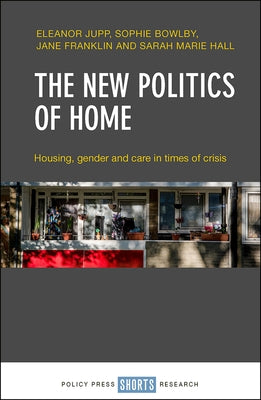 The New Politics of Home: Housing, Gender and Care in Times of Crisis by Jupp, Eleanor