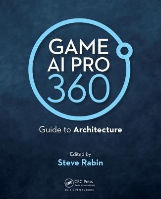 Game AI Pro 360: Guide to Architecture by Rabin, Steve