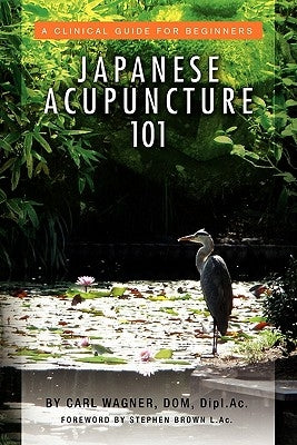 Japanese Acupuncture 101 by Wagner, Carl Dom Dipl Ac